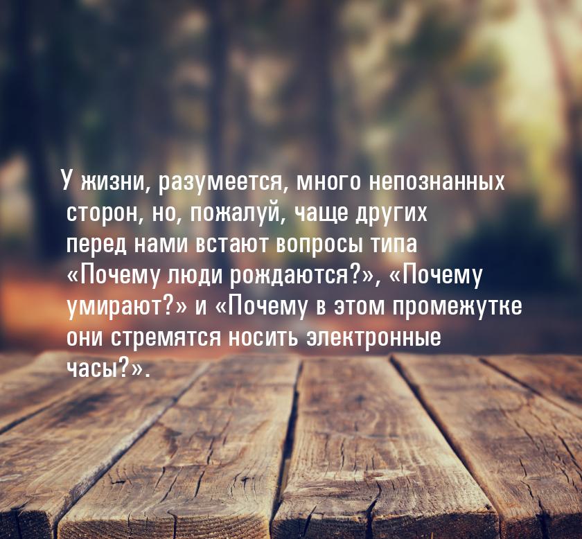 У жизни, разумеется, много непознанных сторон, но, пожалуй, чаще других перед нами встают 