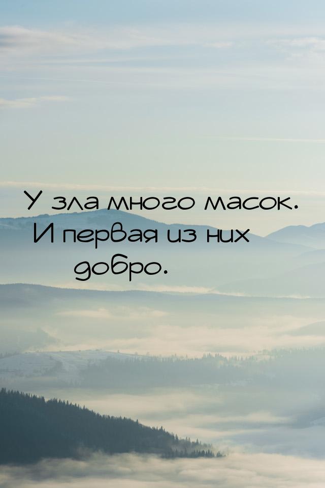 У зла много масок. И первая из них  добро.