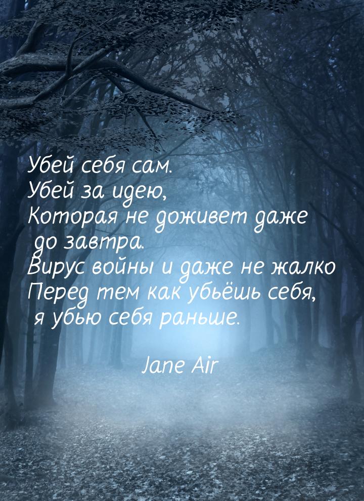 Убей себя сам. Убей за идею, Которая не доживет даже до завтра. Вирус войны и даже не жалк