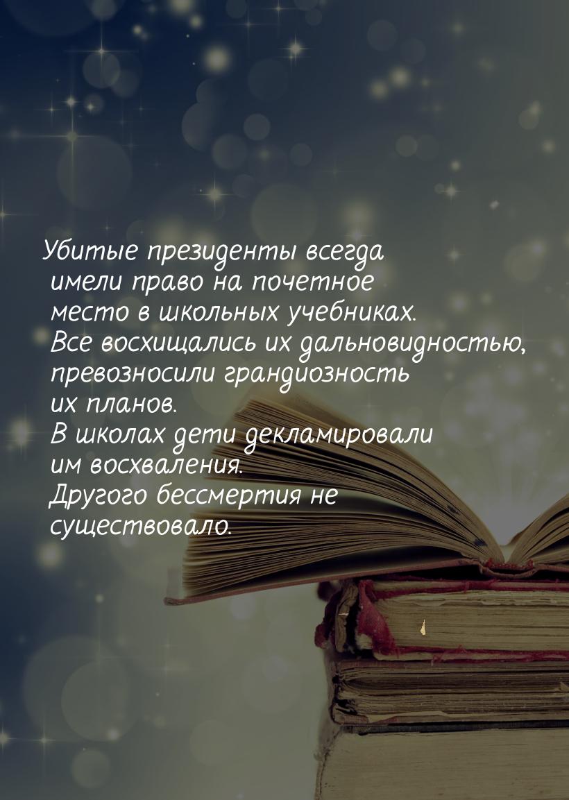 Убитые президенты всегда имели право на почетное место в школьных учебниках. Все восхищали