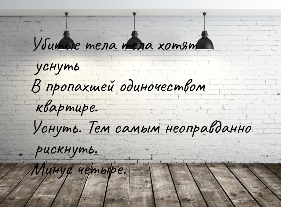 Убитые тела тела хотят уснуть В пропахшей одиночеством квартире. Уснуть. Тем самым неоправ