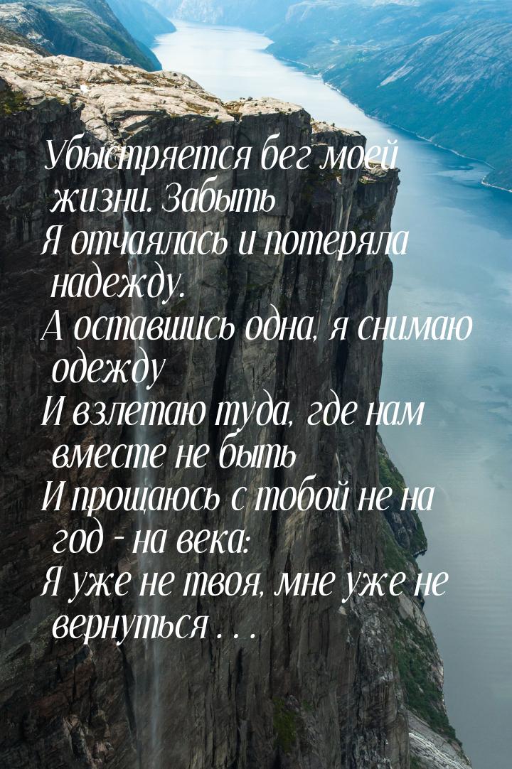 Убыстряется бег моей жизни. Забыть Я отчаялась и потеряла надежду. А оставшись одна, я сни