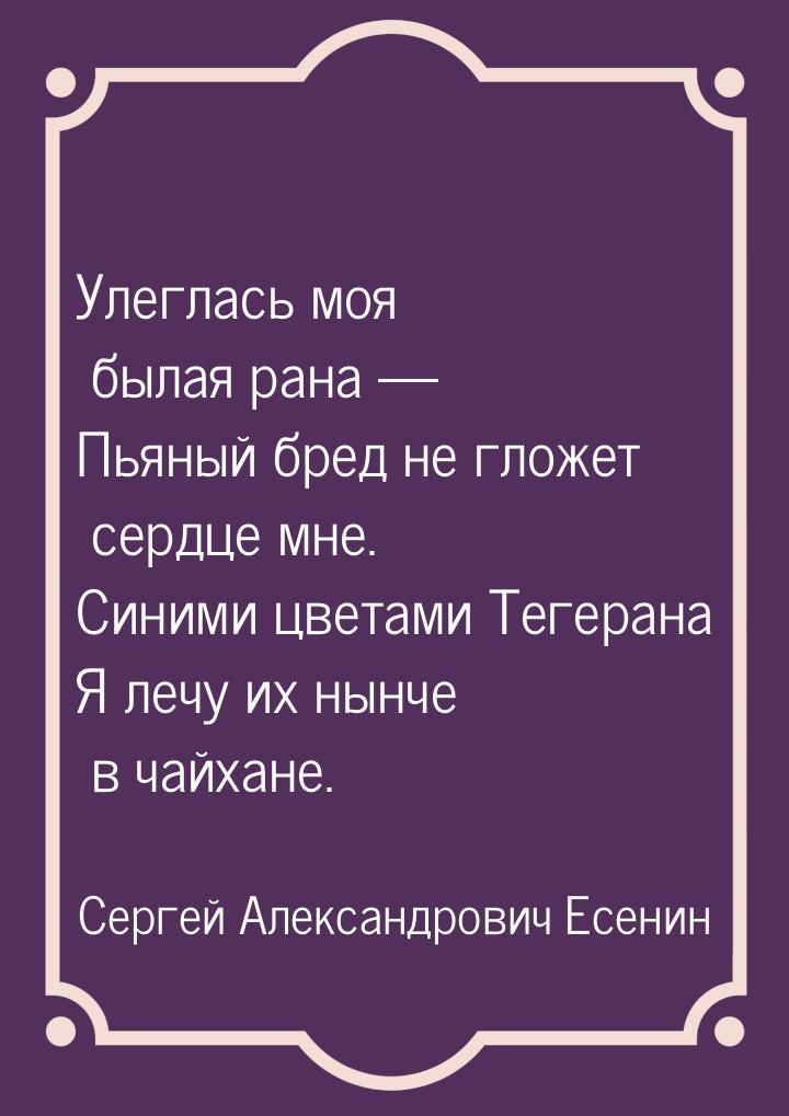 Улеглась моя былая рана — Пьяный бред не гложет сердце мне. Синими цветами Тегерана Я лечу