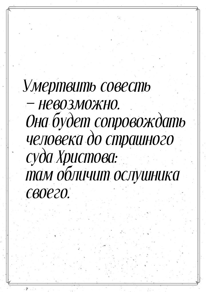 Умертвить совесть — невозможно. Она будет сопровождать человека до страшного суда Христова