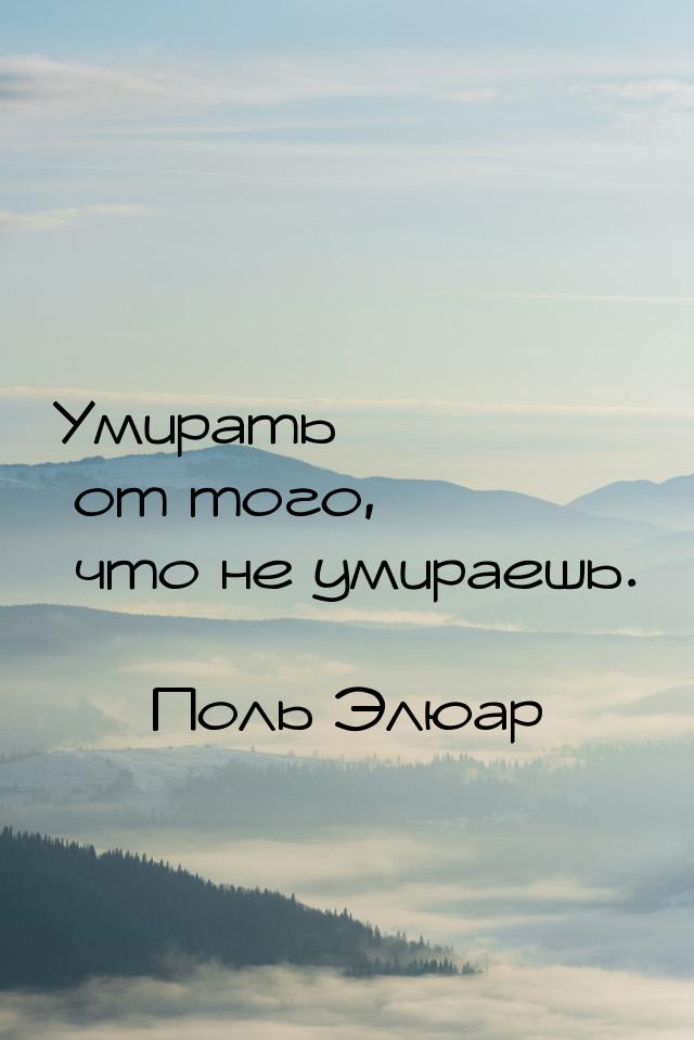 Умирать от того, что не умираешь.