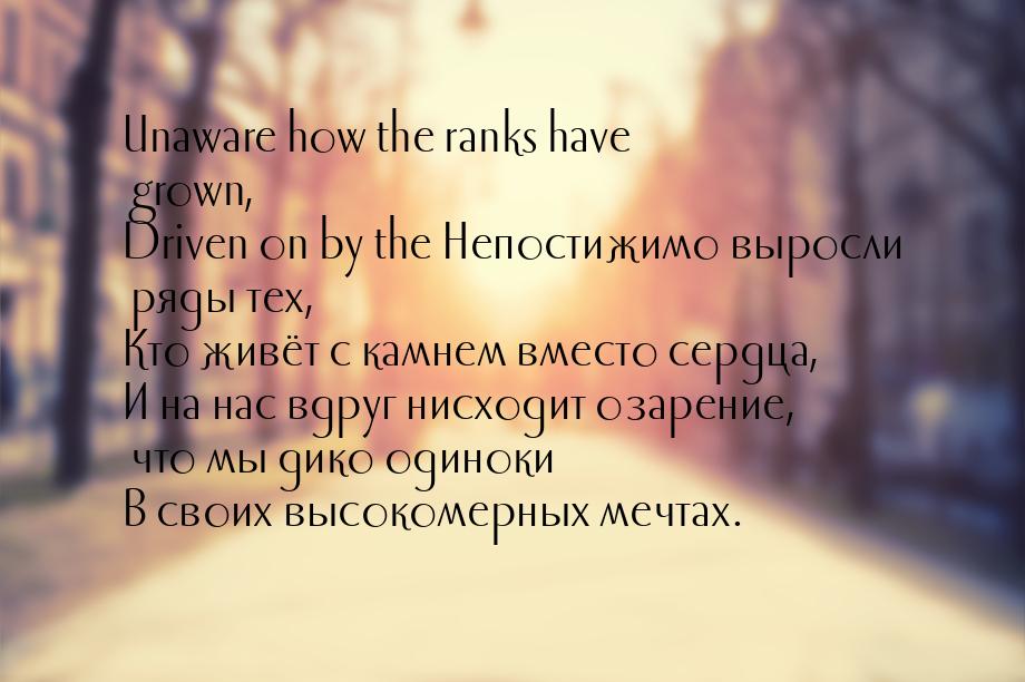 Unaware how the ranks have grown, Driven on by the Непостижимо выросли ряды тех, Кто живёт