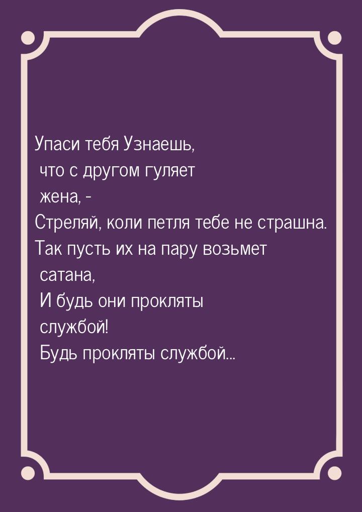 Упаси тебя Узнаешь, что с другом гуляет жена, - Стреляй, коли петля тебе не страшна. Так п