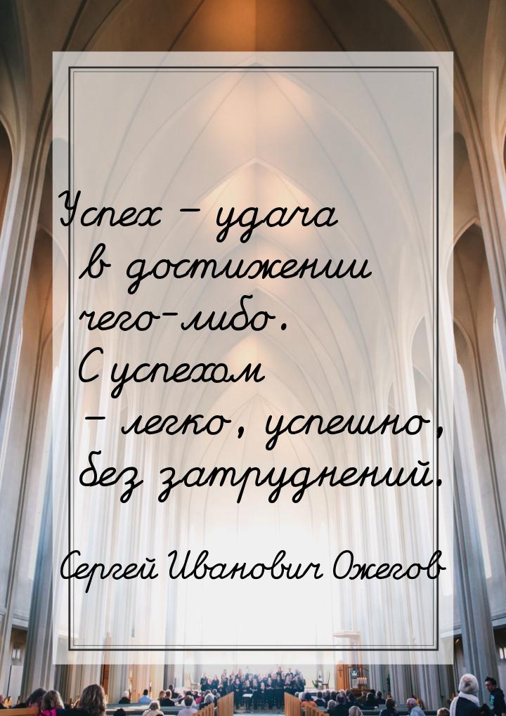 Успех – удача в достижении чего-либо. С успехом – легко, успешно, без затруднений.