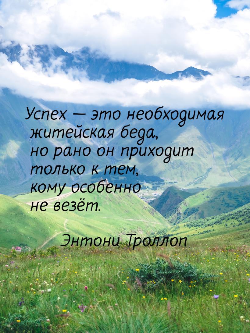 Успех  это необходимая житейская беда, но рано он приходит только к тем, кому особе