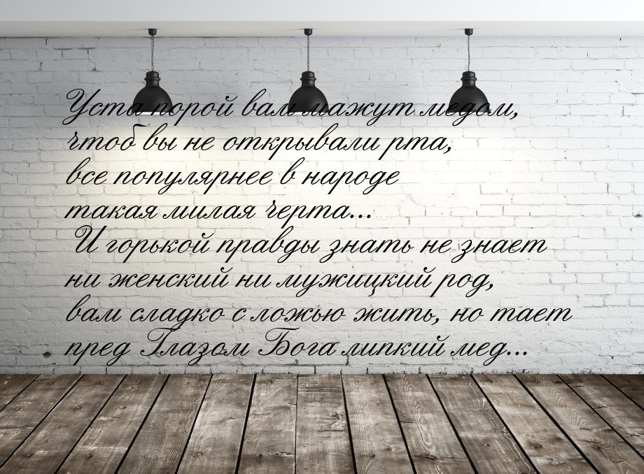 Уста порой вам мажут медом,  чтоб вы не открывали рта,  все популярнее в народе  такая мил