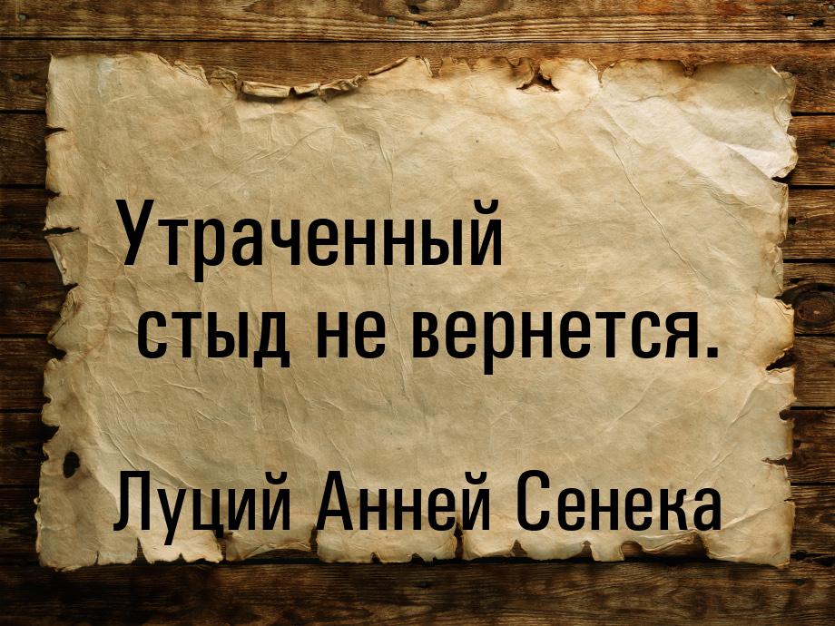 Утраченный стыд не вернется.