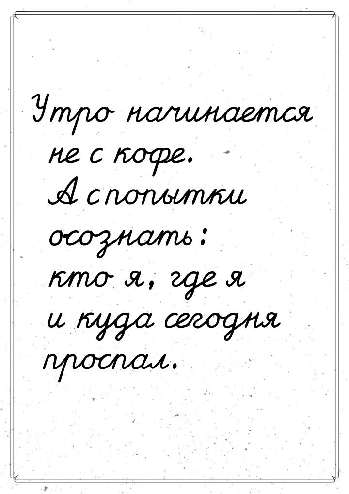 Утро начинается не с кофе. А с попытки осознать: кто я, где я и куда сегодня проспал.