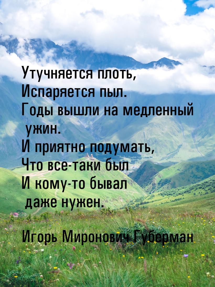 Утучняется плоть, Испаряется пыл. Годы вышли на медленный ужин. И приятно подумать, Что вс