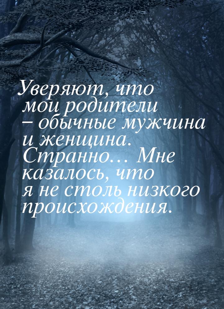 Уверяют, что мои родители – обычные мужчина и женщина. Странно… Мне казалось, что я не сто