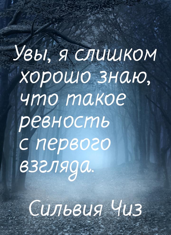 Увы, я слишком хорошо знаю, что такое ревность с первого взгляда.