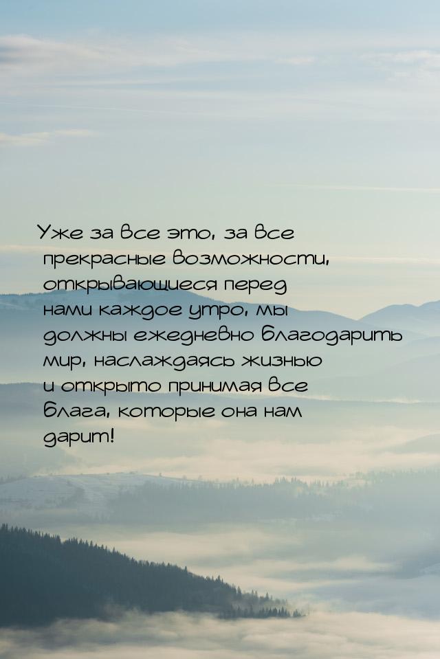 Уже за все это, за все прекрасные возможности, открывающиеся перед нами каждое утро, мы до