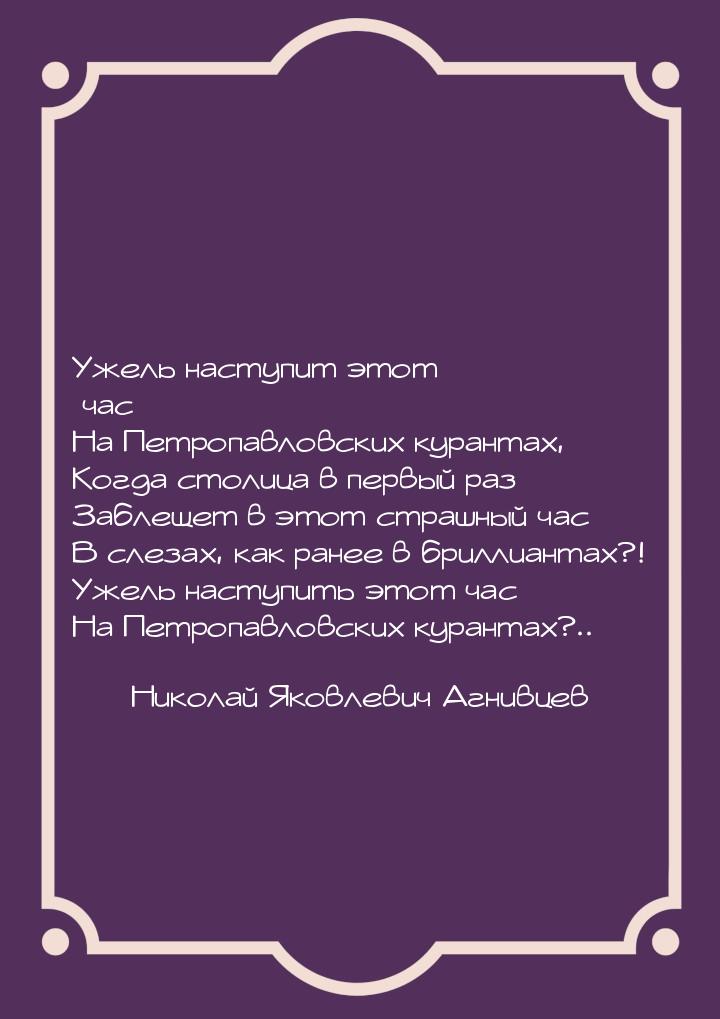 Ужель наступит этот час На Петропавловских курантах, Когда столица в первый раз Заблещет в