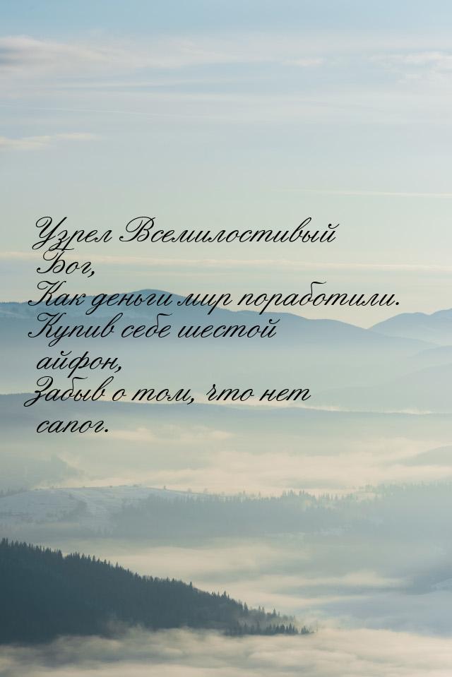 Узрел Всемилостивый Бог, Как деньги мир поработили. Купив себе шестой айфон, Забыв о том, 