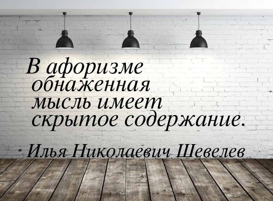 В афоризме обнаженная мысль имеет скрытое содержание.