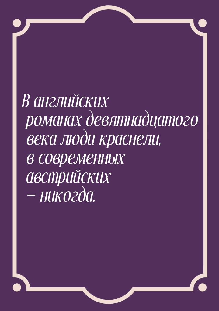 В английских романах девятнадцатого века люди краснели, в современных австрийских — никогд