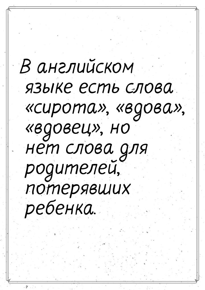 В английском языке есть слова «сирота», «вдова», «вдовец», но нет слова для родителей, пот