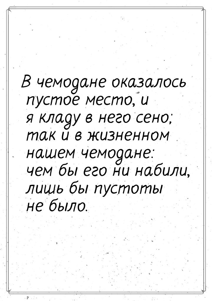 В чемодане оказалось пустое место, и я кладу в него сено; так и в жизненном нашем чемодане