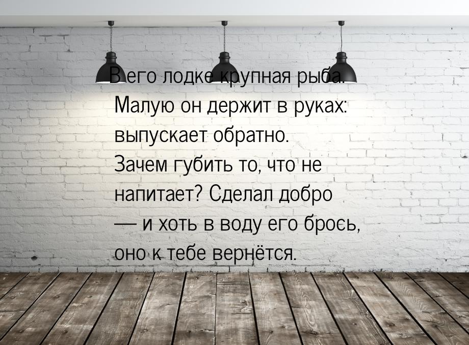 В его лодке крупная рыба. Малую он держит в руках: выпускает обратно. Зачем губить то, что