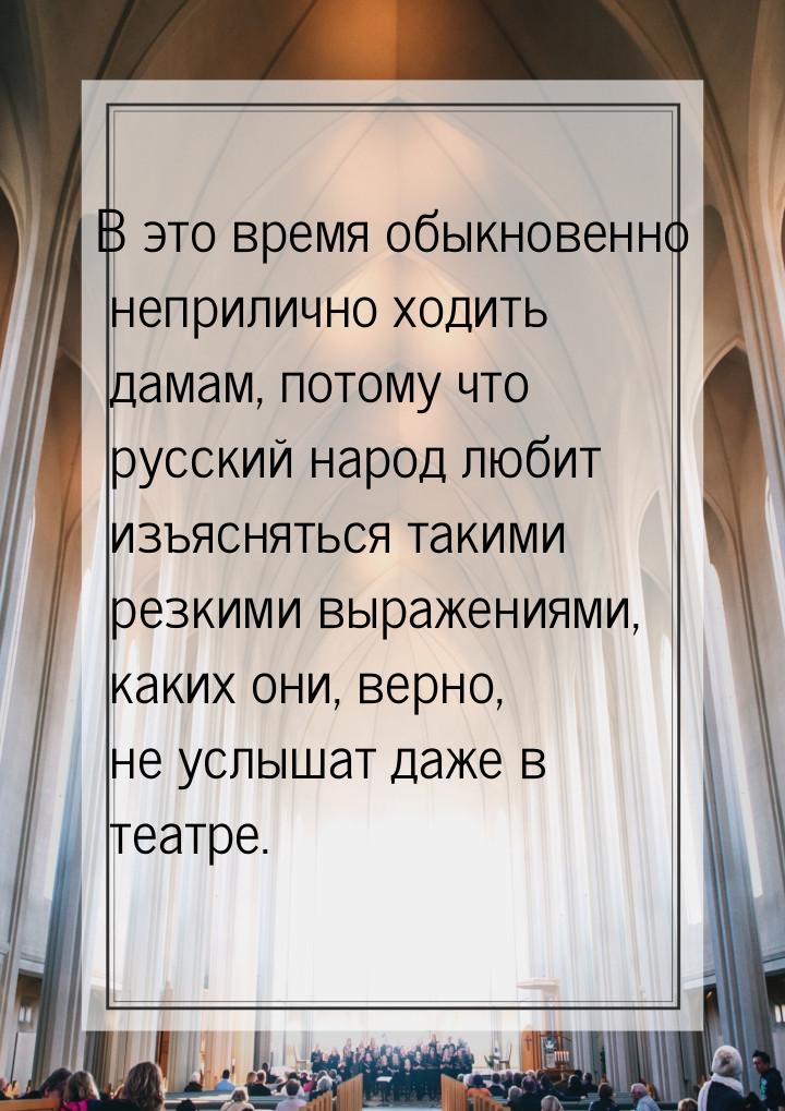 В это время обыкновенно неприлично ходить дамам, потому что русский народ любит изъяснятьс