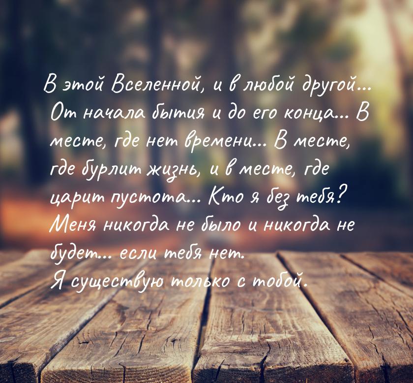 В этой Вселенной, и в любой другой… От начала бытия и до его конца… В месте, где нет време