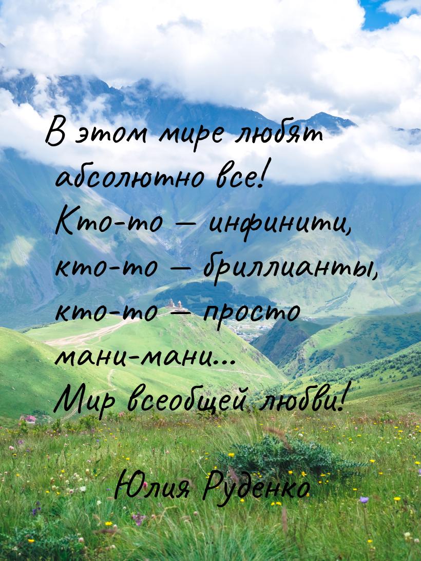 В этом мире любят абсолютно все! Кто-то  инфинити, кто-то  бриллианты, кто-т