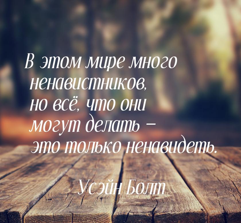 В этом мире много ненавистников, но всё, что они могут делать  это только ненавидет