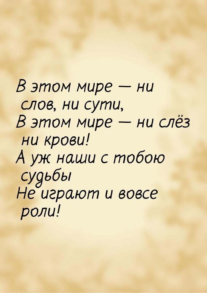 В этом мире  ни слов, ни сути, В этом мире  ни слёз ни крови! А уж наши с то