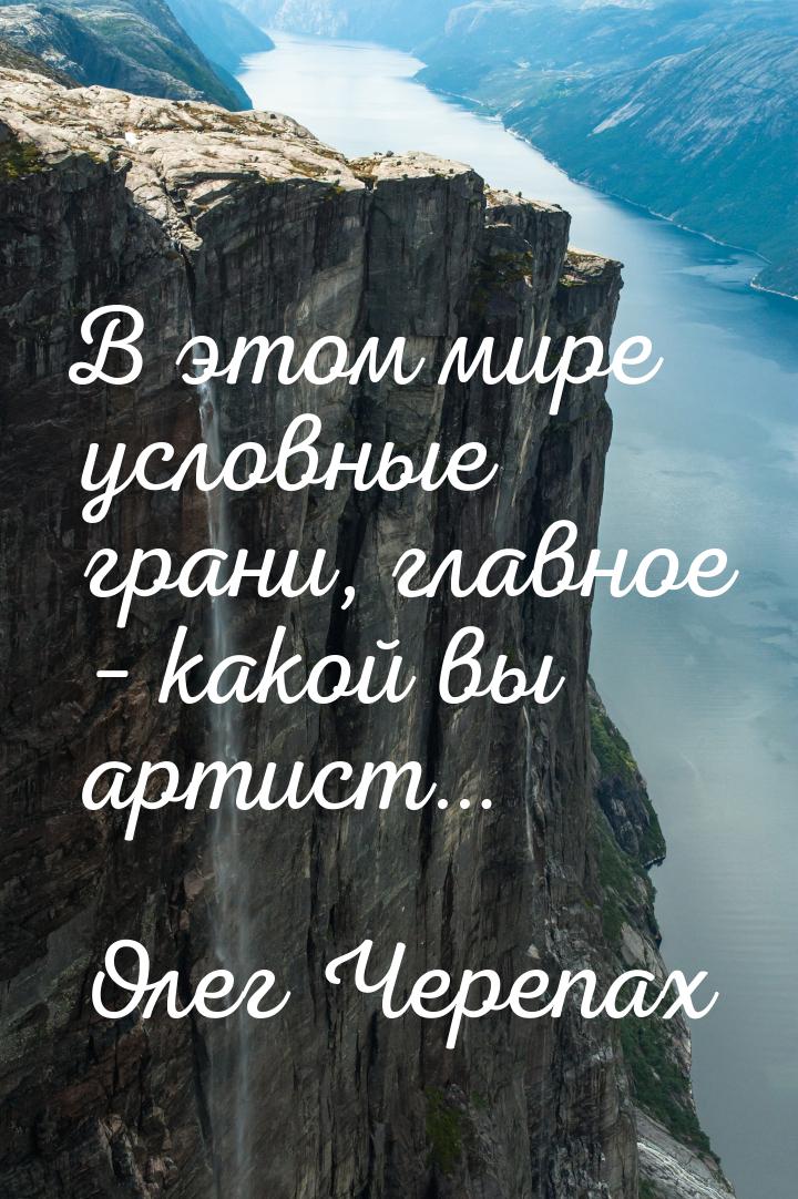 В этом мире условные грани, главное – какой вы артист…