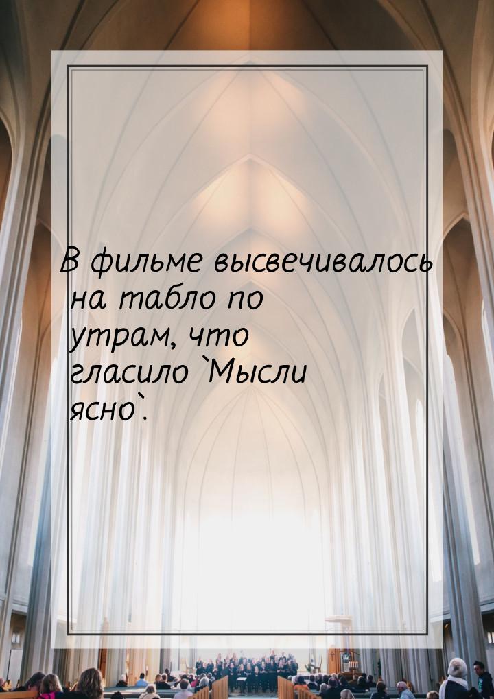 В фильме высвечивалось на табло по утрам, что гласило `Мысли ясно`.