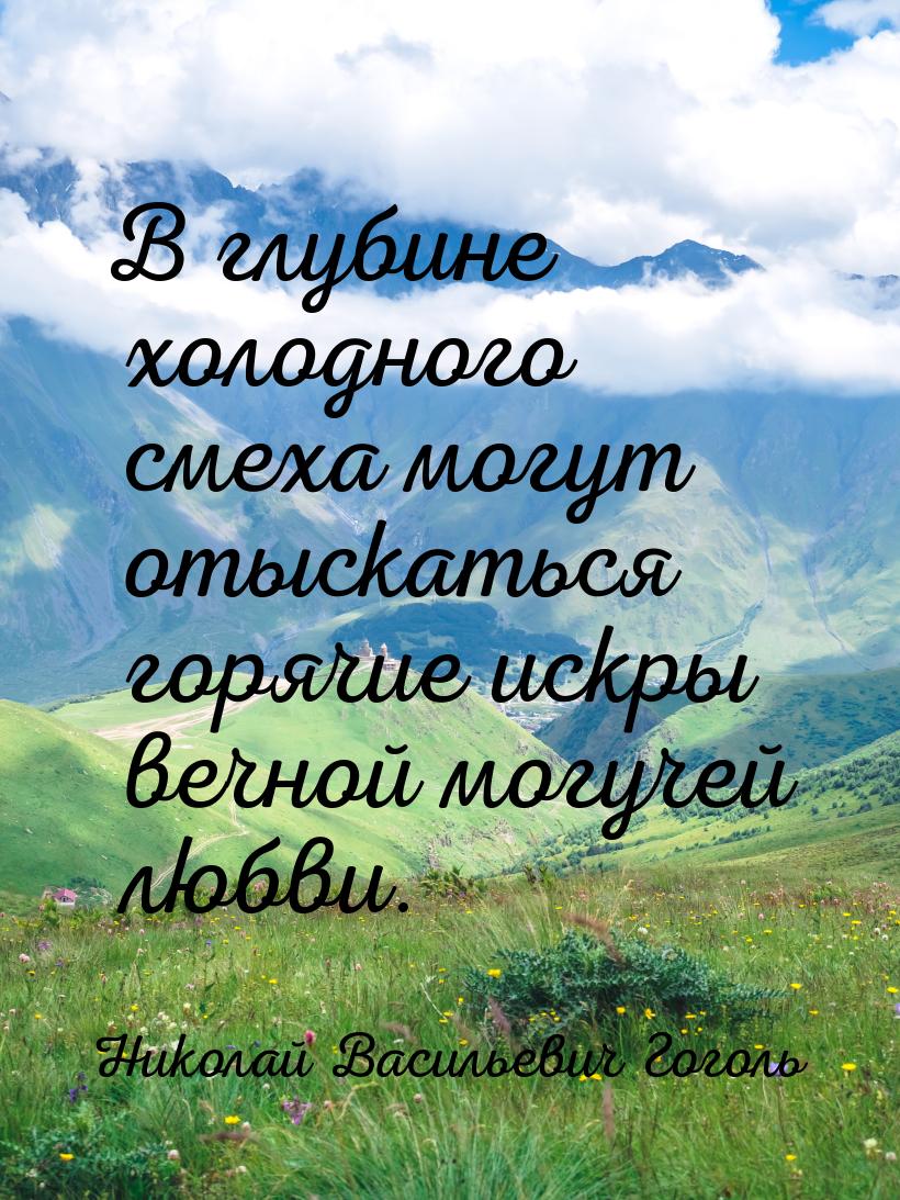 В глубине холодного смеха могут отыскаться горячие искры вечной могучей любви.