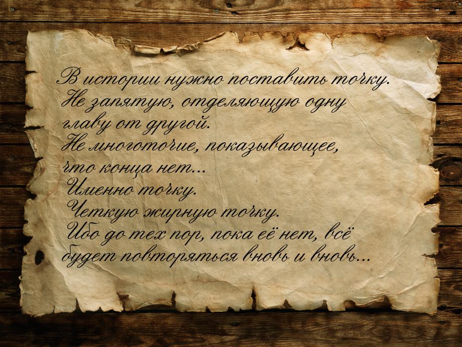 В истории нужно поставить точку. Не запятую, отделяющую одну главу от другой. Не многоточи