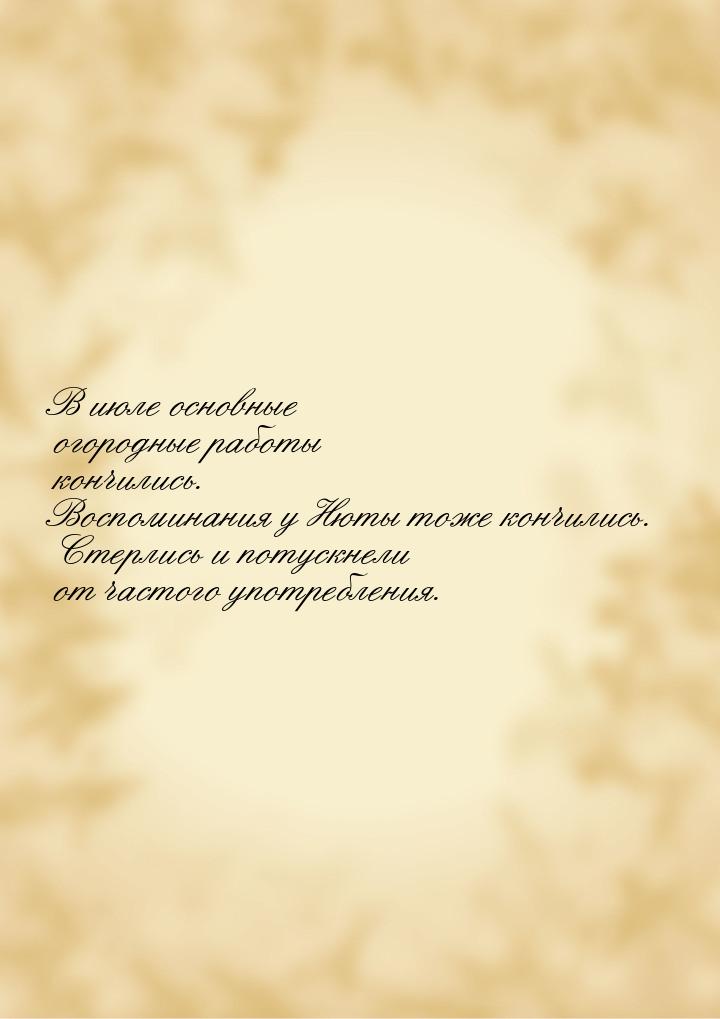 В июле основные огородные работы кончились. Воспоминания у Нюты тоже кончились. Стерлись и