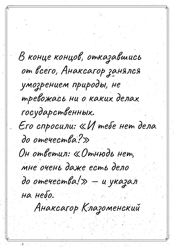 В конце концов, отказавшись от всего, Анаксагор занялся умозрением природы, не тревожась н