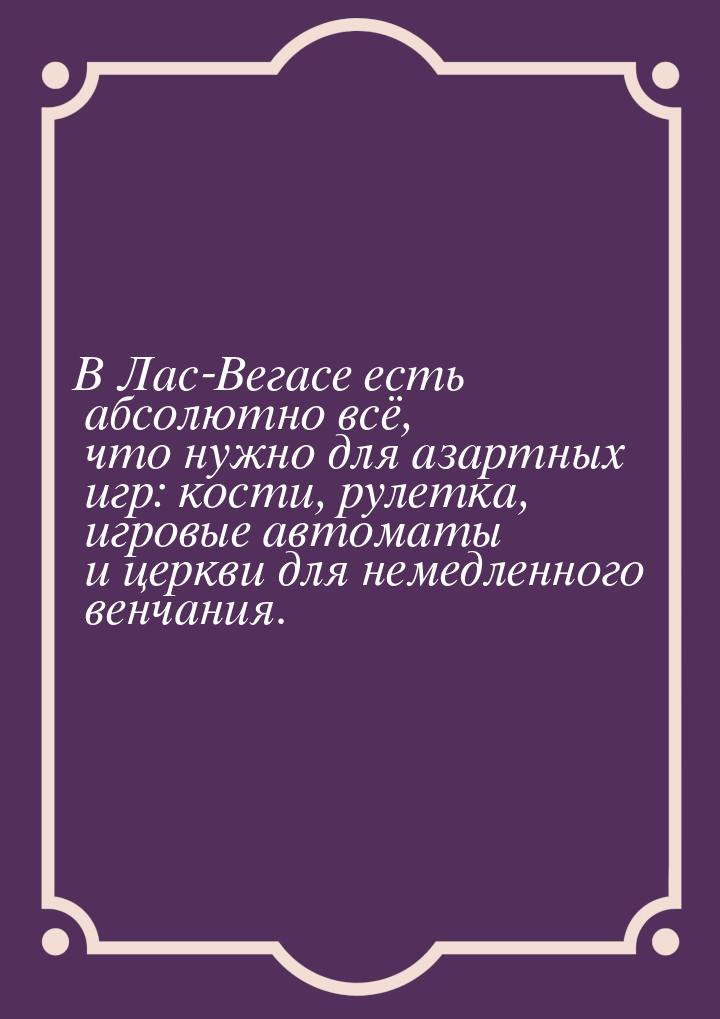 В Лас-Вегасе есть абсолютно всё, что нужно для азартных игр: кости, рулетка, игровые автом