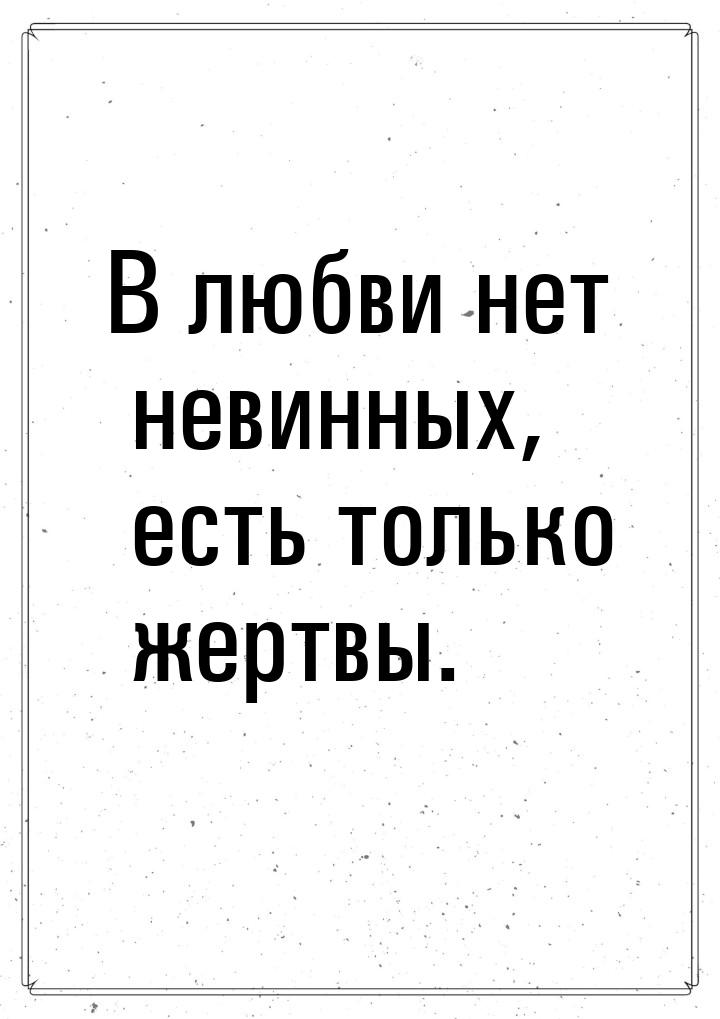 В любви нет невинных, есть только жертвы.