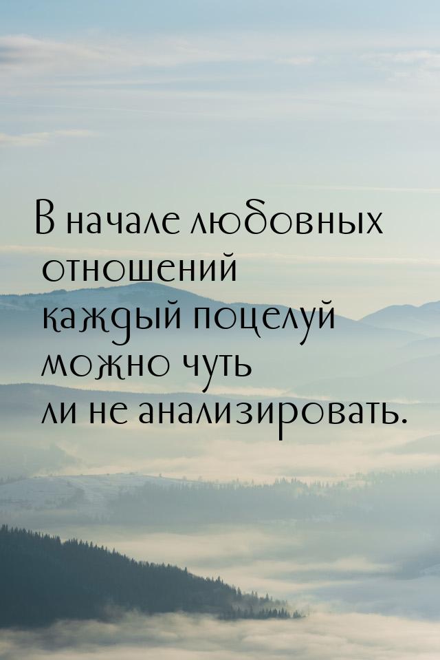 В начале любовных отношений каждый поцелуй можно чуть ли не анализировать.