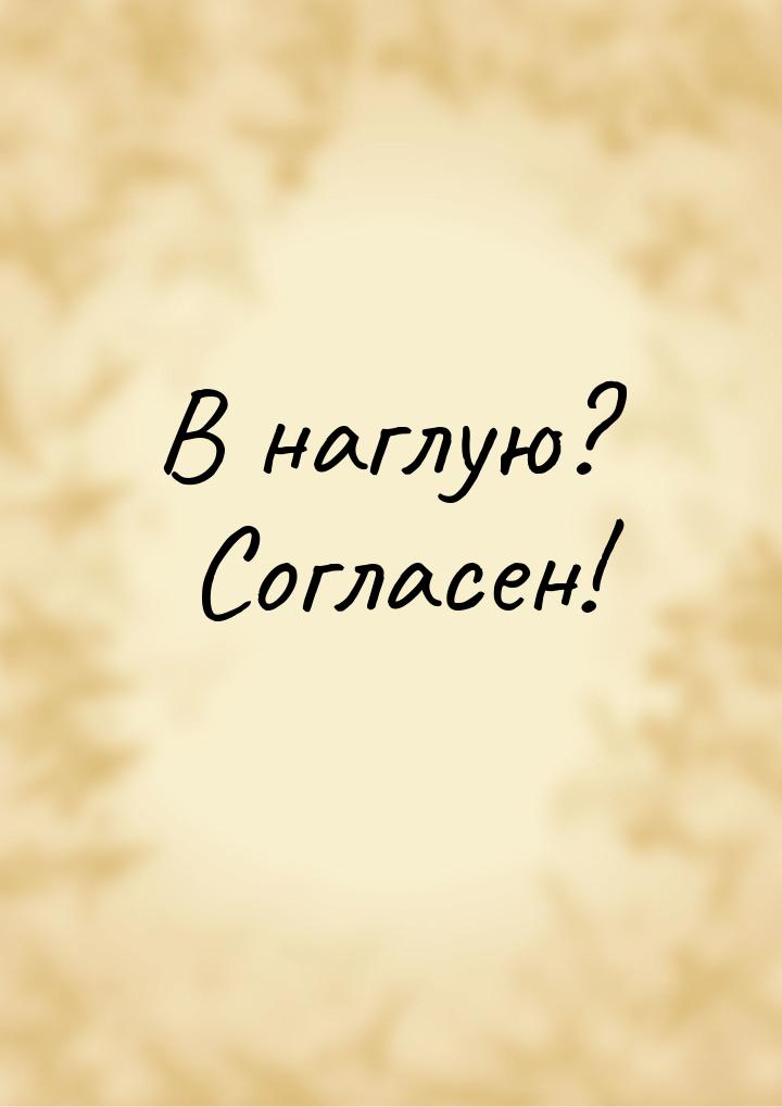 В наглую? Согласен!