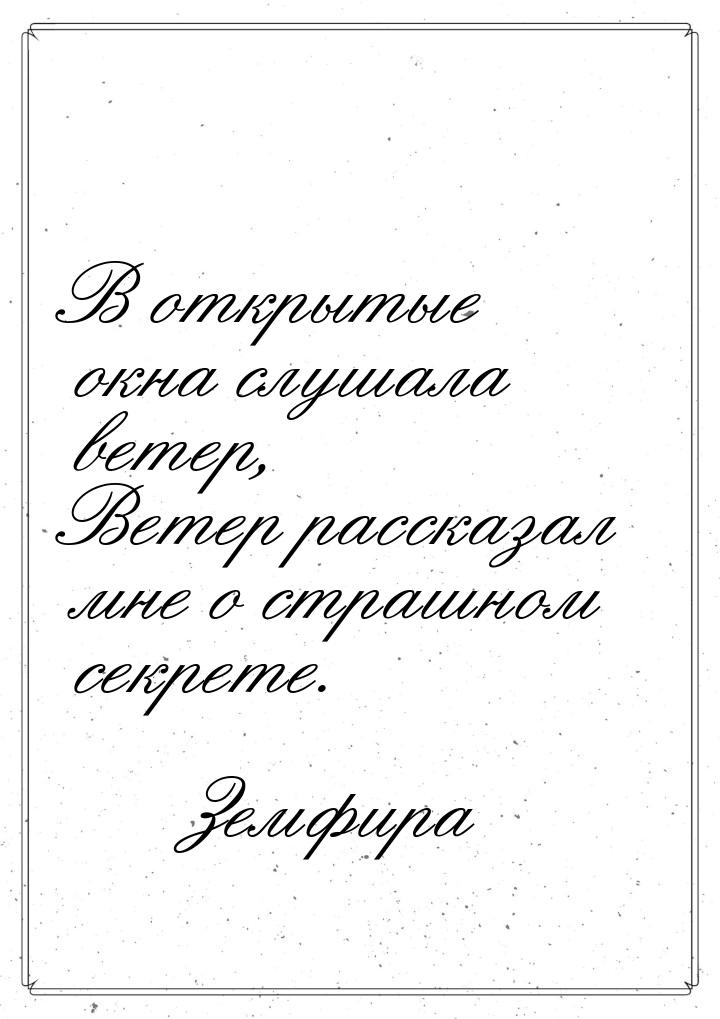 В открытые окна слушала ветер, Ветер рассказал мне о страшном секрете.