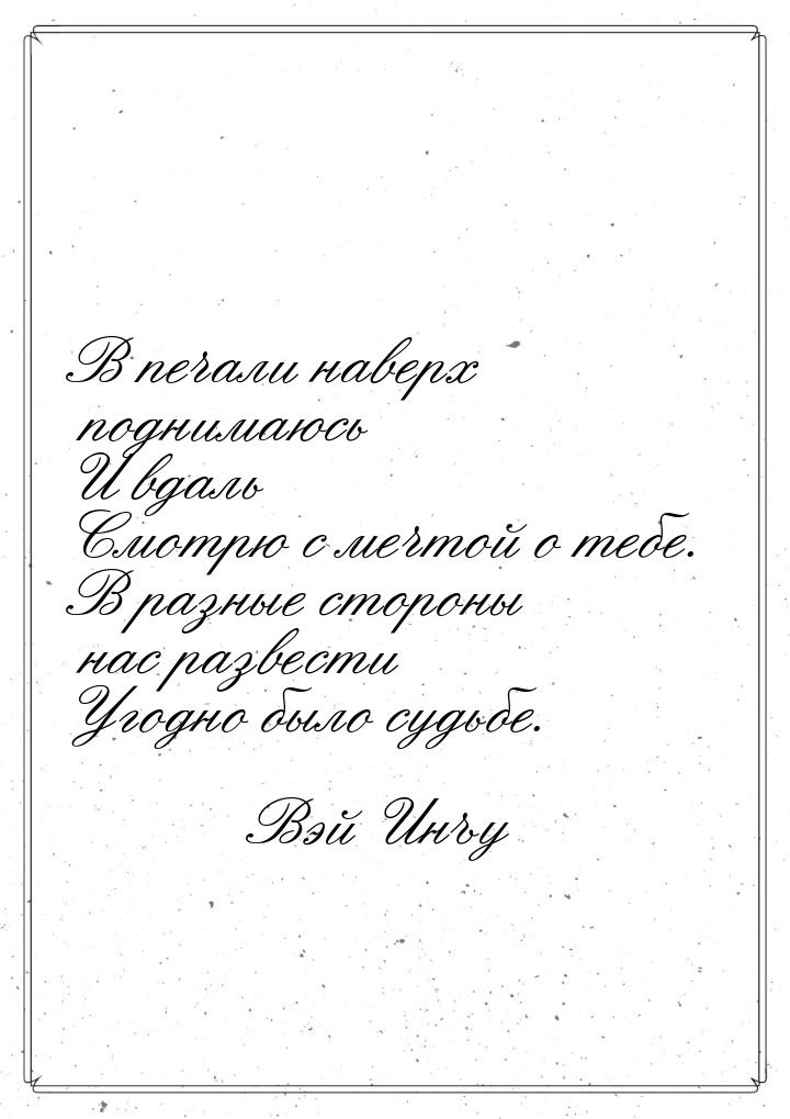 В печали наверх поднимаюсь И вдаль Смотрю с мечтой о тебе. В разные стороны нас развести У