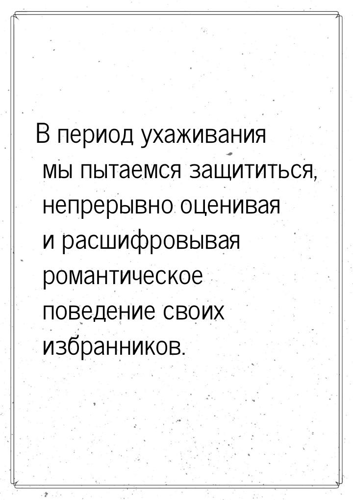 В период ухаживания мы пытаемся защититься, непрерывно оценивая и расшифровывая романтичес