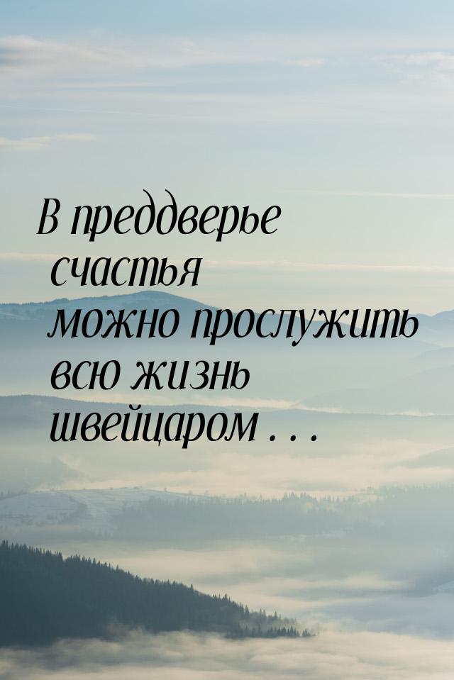 В преддверье счастья можно прослужить всю жизнь швейцаром…