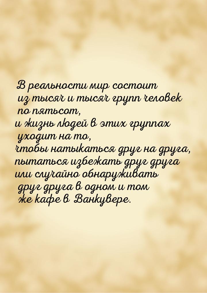 В реальности мир состоит из тысяч и тысяч групп человек по пятьсот, и жизнь людей в этих г