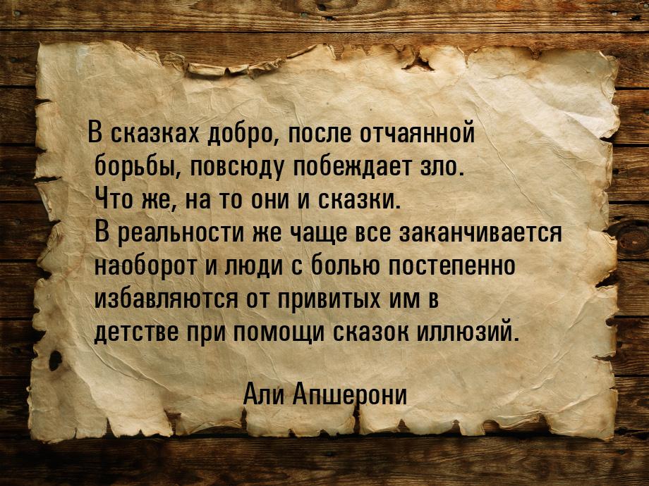 В сказках добро, после отчаянной борьбы, повсюду побеждает зло. Что же, на то они и сказки