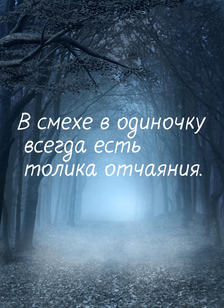 В смехе в одиночку всегда есть толика отчаяния.