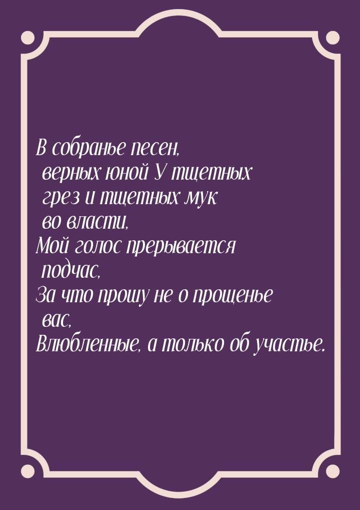 В собранье песен, верных юной У тщетных грез и тщетных мук во власти, Мой голос прерываетс